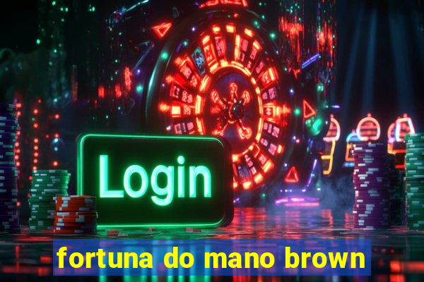 fortuna do mano brown